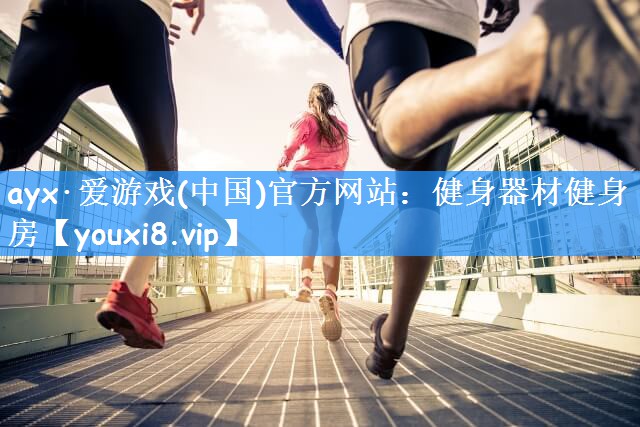 ayx·爱游戏(中国)官方网站：健身器材健身房