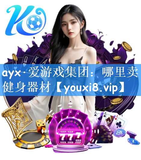 ayx·爱游戏集团：哪里卖健身器材