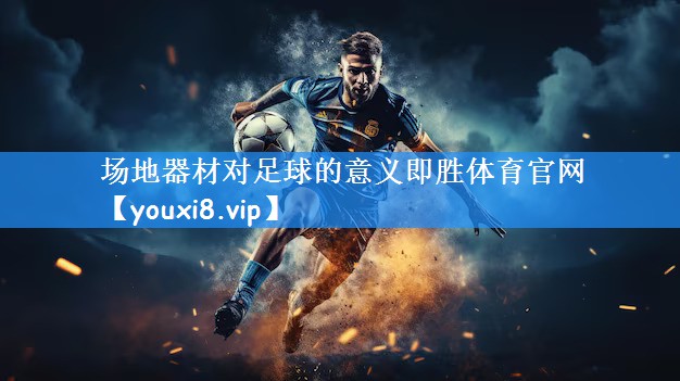 场地器材对足球的意义即胜体育官网