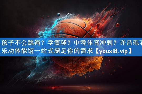 孩子不会跳绳?学篮球?中考体育冲刺?许昌砾石乐动体能馆一站式满足你的需求