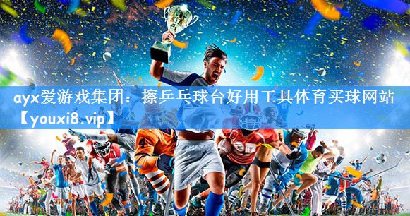 ayx爱游戏集团:擦乒乓球台好用工具体育买球网站