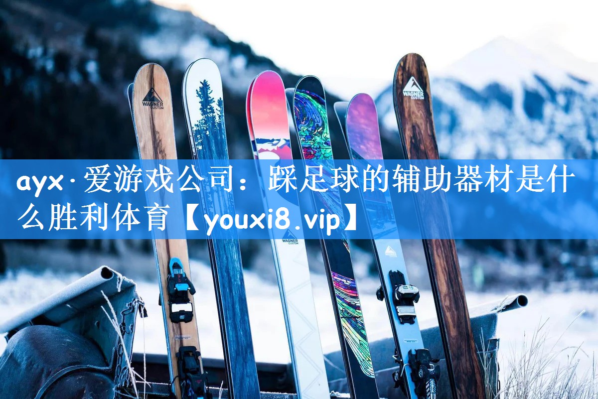 ayx·爱游戏公司:踩足球的辅助器材是什么胜利体育