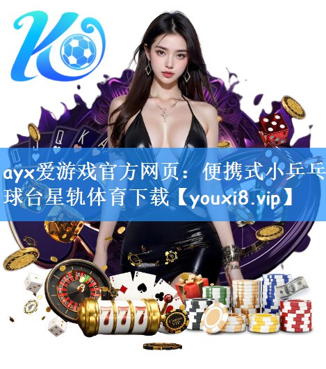 ayx爱游戏官方网页:便携式小乒乓球台星轨体育下载