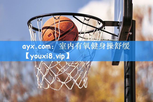 <strong>ayx.com：室内有氧健身操舒缓</strong>