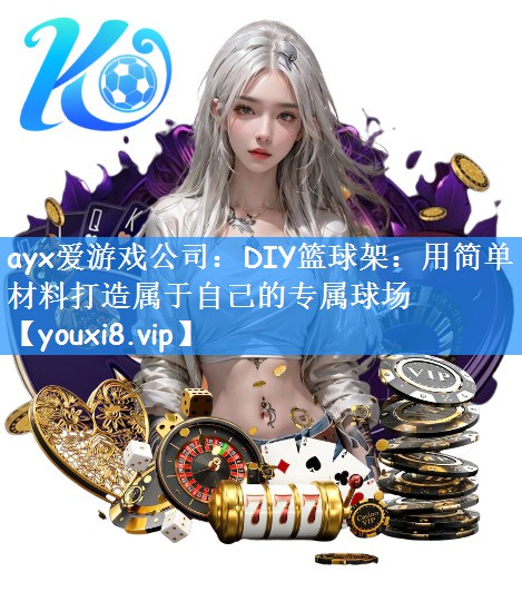 DIY篮球架：用简单材料打造属于自己的专属球场