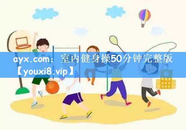 室内健身操50分钟完整版